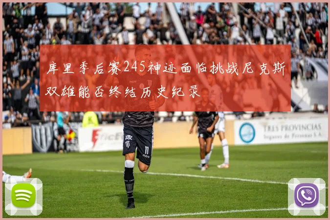 库里季后赛245神迹面临挑战尼克斯双雄能否终结历史纪录